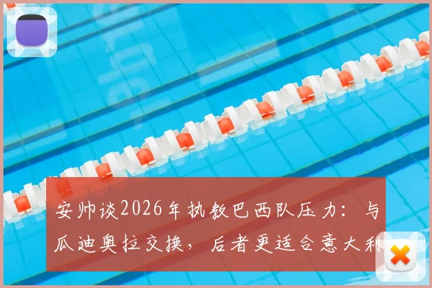 安帅谈2026年执教巴西队压力：与瓜迪奥拉交换，后者更适合意大利帅位？