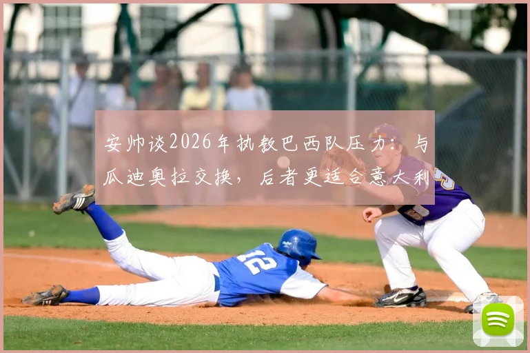 安帅谈2026年执教巴西队压力:与瓜迪奥拉交换,后者更适合意大利帅位?