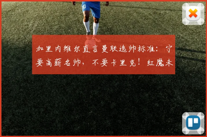 加里内维尔直言曼联选帅标准:宁要高薪名帅,不要卡里克!红魔未来主帅该是谁?
